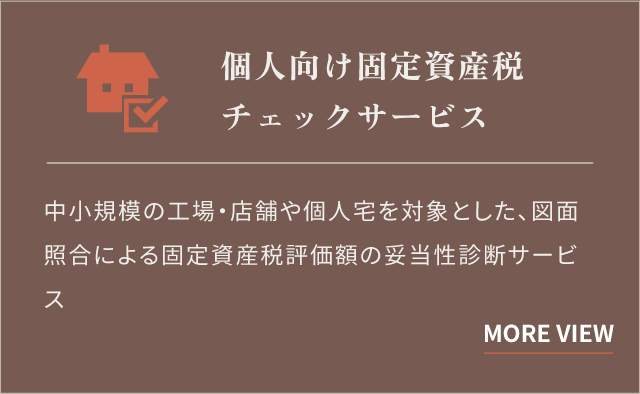 個人向け固定資産税チェックサービス：中小規模の工場・店舗や個人宅を対象とした、図面照合による固定資産税評価額の妥当性診断サービス。（詳細を見る）